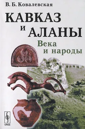 Книга Кавказ и аланы: Века и народы. 2-е издание, дополненное (Вера Ковалевская)