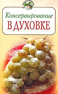 Книга Консервирование в духовке (мягк) (Повар и поваренок). Поскребышева Г. (Эксмо) (Галина Поскребышева) — 2