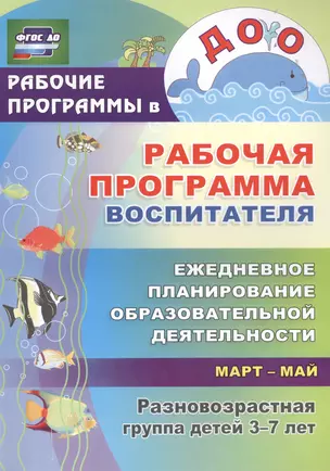 Рабочая программа воспитателя: ежедневное планирование образовательной деятельности с детьми 3-7 лет в разновозрастной группе. Март-май. ФГОС ДО — 2488085 — 1