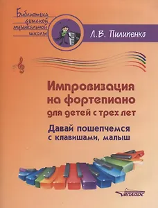 Импровизация на фортепиано для детей с трех лет. Давай пошепчемся с клавишами, малыш: пособие для детских музыкальных школ и школ искусств [ноты]
