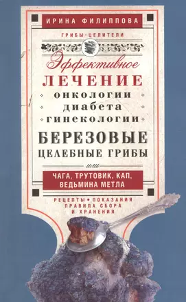 Березовые целебные грибы. Эффективное лечение онкологии, диабета, гинекологии... — 2462426 — 1