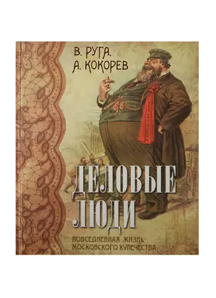 Деловые люди. Повседневная жизнь московского купечества. (шелк) — 2488963 — 1