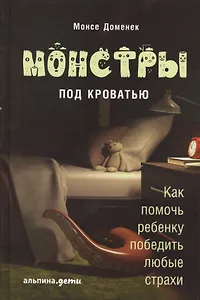 Монстры под кроватью: Как помочь ребенку победить любые страхи