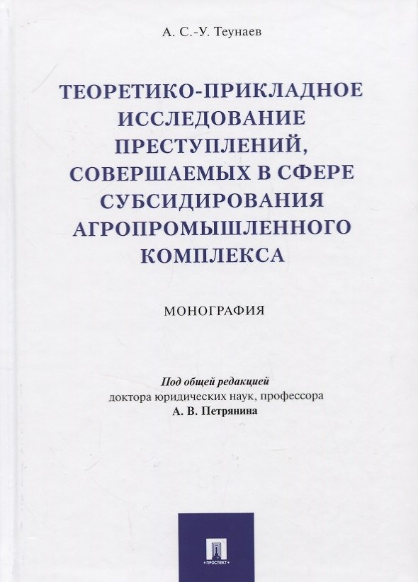 Книга Теоретико-прикладное исследование преступлений, совершаемых в сфере субсидирования агропромышленного комплекса. Монография () — 1