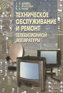 Техническое обслуживание и ремонт телевизионной аппаратуры. Спецтехнология