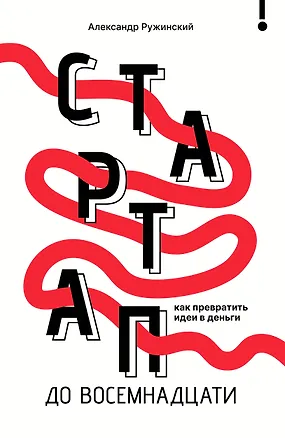 Книга Стартап до 18: как превратить идеи в деньги (Александр Ружинский)