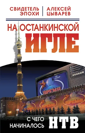Книга На останкинской игле. С чего начиналось НТВ (Алексей Цыварев)