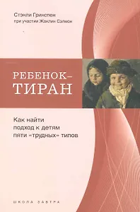 Ребенок-тиран. Как найти подход к детям пяти "трудных" типов
