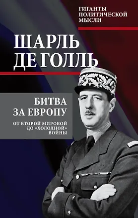 Книга Битва за Европу. От Второй мировой до «холодной» войны (Шарль Де Голль)