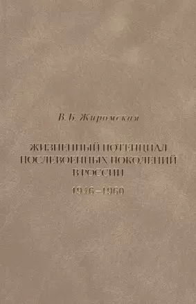 Жизненный потенциал послевоенных поколений в России. Историко-демографический аспект. 1946-1960 — 2544643 — 1