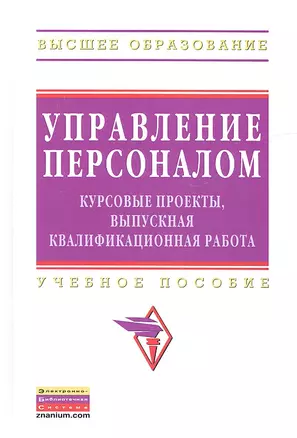 Управление персоналом: курсовые проекты выпускная квалификационная работа: учебное пособие — 7317723 — 1