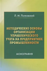 Методические основы организации управленческого учета на предприятиях промышленности. Монография