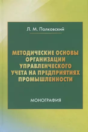 Методические основы организации управленческого учета на предприятиях промышленности. Монография — 2723663 — 1