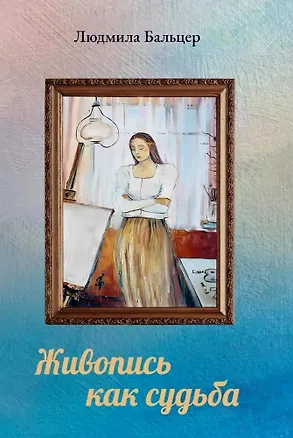 Книга Живопись как судьба (Людмила Бальцер)