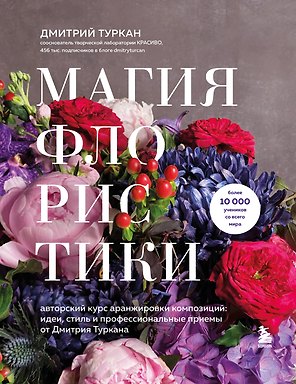 Магия флористики. Авторский курс аранжировки композиций: идеи, стиль и профессиональные приемы от Дмитрия Туркана (новый формат)
