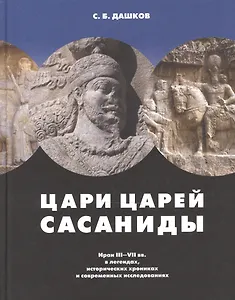 Цари царей - Сасаниды. Иран III - VII вв. в легендах, исторических хрониках и современных исследованиях