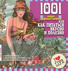 1001 секрет здорового питания иликак питаться вкусно и полезно