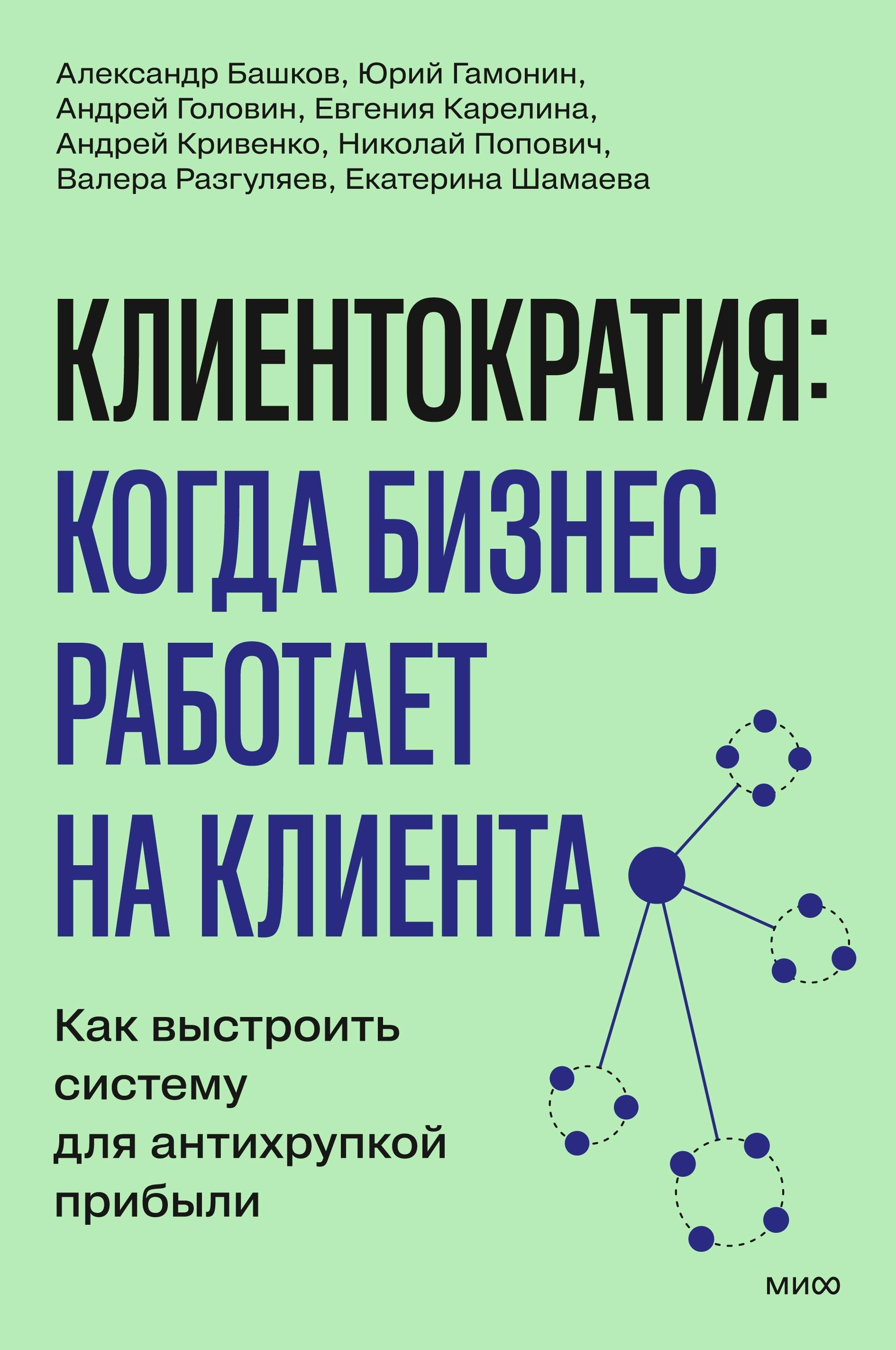 Кривенко Андрей Александрович, Разгуляев Валерий Юрьевич, Попович Николай Игоревич Клиентократия: когда бизнес работает на клиента. Как выстроить систему для антихрупкой прибыли