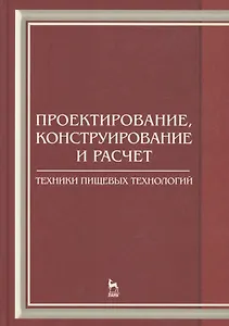 Проектирование конструирование и расчет техники пищевых технологий. Учебник 1-е изд.