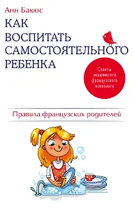 Как воспитать самостоятельного ребенка. Правила французских родителей