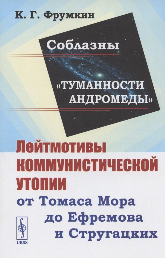 

Соблазны "Туманности Андромеды". Лейтмотивы коммунистической утопии от Томаса Мора до Ефремова и Стругацких
