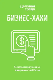 БИЗНЕС-ХАКИ. Секретный опыт успешных предпринимателей России