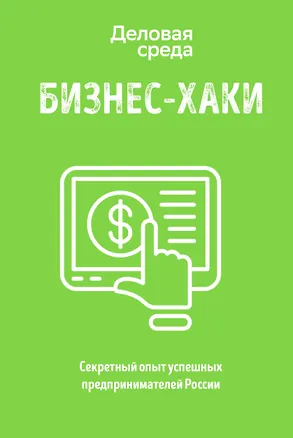 Книга БИЗНЕС-ХАКИ. Секретный опыт успешных предпринимателей России (Павел Курьянов)