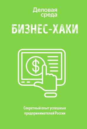 БИЗНЕС-ХАКИ. Секретный опыт успешных предпринимателей России
