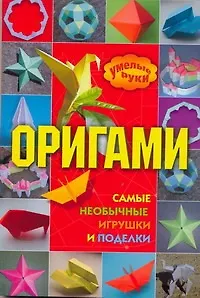 Книга Оригами: самые необычные игрушки и поделки / (мягк) (Умелые руки). Дорогов Ю. (АСТ) (Юрий Дорогов)