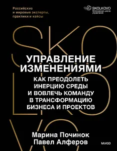 Управление изменениями. Как преодолеть инерцию среды и вовлечь команду в трансформацию бизнеса и проектов