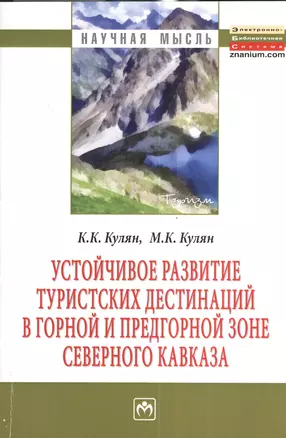 Устойчивое развитие туристских дестинаций в горной и предгорной зоне Северного Кавказа: Монография - (Научная мысль) /Кулян К.К. Кулян М.К. — 7377005 — 1