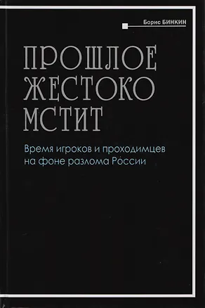Книга Прошлое жестоко мстит. Время игроков проходимцев на фоне разлома России ()