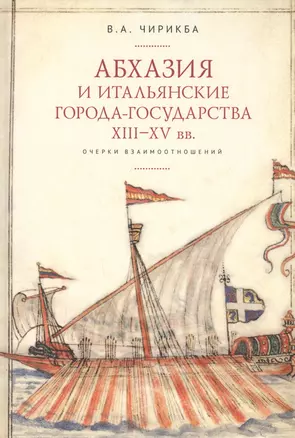 Абхазия и итальянские города-государства XIII–XV вв. Очерки взаимоотношений — 2801969 — 1