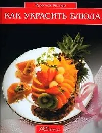 Книга Как украсить блюда: 100 идей для украшений (Рудольф Биллер)