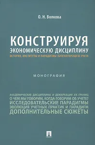 Конструируя экономическую дисциплину: история, институты и парадигмы (бухгалтерского) учета. Монография