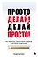Просто делай! Делай просто! Как превратить свою историю страдания в историю процветания — 3070472 — 1