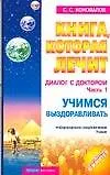 Книга Книга, которая лечит. Диалог с Доктором. Ч.1. Учимся выздоравливать (Сергей Коновалов)