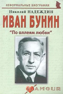Иван Бунин: "По аллеям любви": (биогр. рассказы) / (мягк) (Неформальные биографии). Надеждин Н. (Майор)