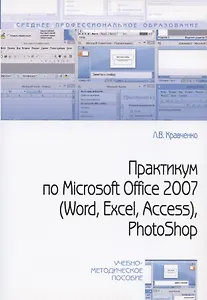 Практикум по Microsoft Office 2007 (Word Excel Access) Photoshop (2 изд) (мСПО) Кравченко