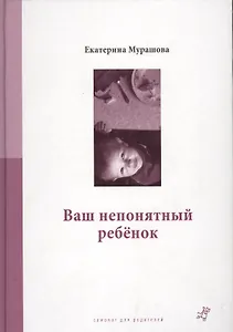 Ваш непонятный ребенок: психологические прописи для родителей