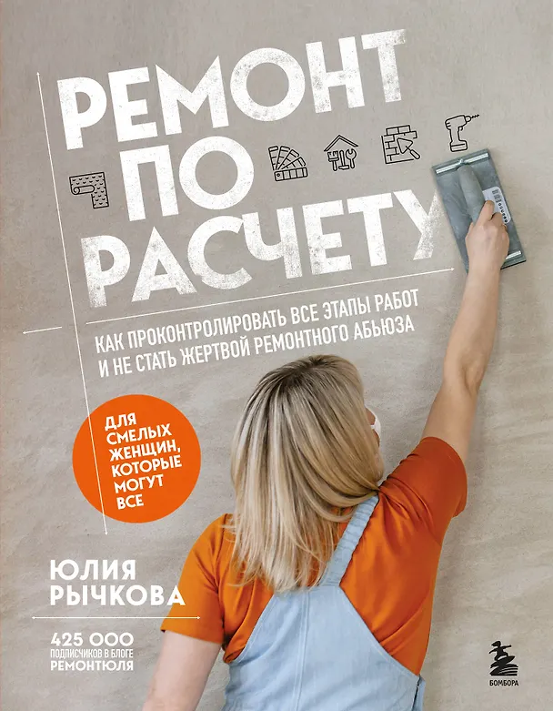 Книга Ремонт по расчету. Как проконтролировать все этапы работ и не стать жертвой ремонтного абьюза. Для смелых женщин, которые могут все (Юлия Рычкова) — 1