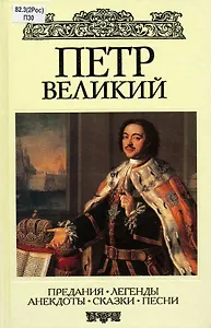 Петр Великий. Предания. Легенды. Анекдоты. Сказки. Песни