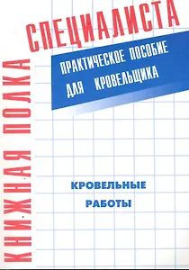 Кровельные работы. Практическое пособие для кровельщика