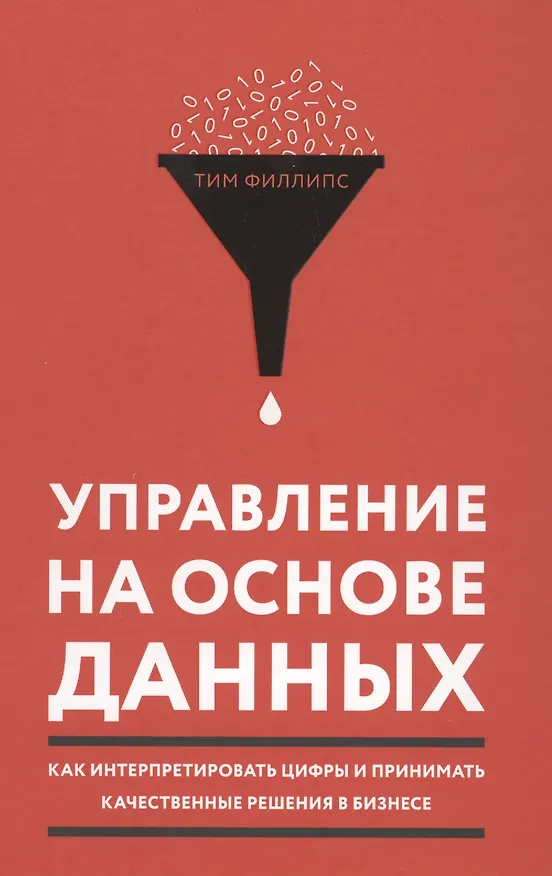 Книга Управление на основе данных. Как интерпретировать цифры и принимать качественные решения в бизнесе (Тим Филлипс) — 4