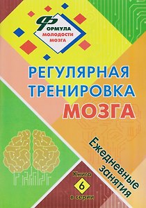 Регулярная тренировка мозга: ежедневные занятия. Книга 6