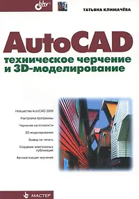 Книга БХВ Климачева AutoCAD. Техническое черчение и 3D-моделирование.-СПб. (Татьяна Климачева) — 1