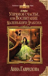 Астра. Упрямое счастье, или Воспитание маленького дракона