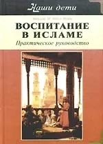 Книга Воспитание в Исламе. Наши дети. Практическое руководство (А. Абдул-Мути) — 1