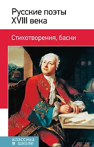 Русские поэты ХVIII века. Стихотворения, басни