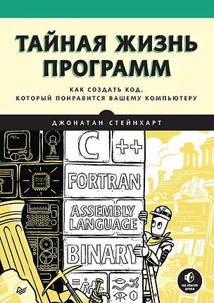 Книга Тайная жизнь программ. Как создать код, который понравится вашему компьютеру (Джонатан Стейнхарт)